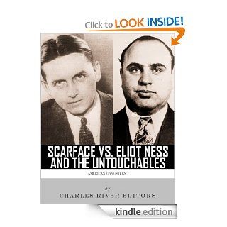 Scarface vs. Eliot Ness and the Untouchables The Lives and Legacies of Al Capone and Eliot Ness   Kindle edition by Charles River Editors. Biographies & Memoirs Kindle eBooks @ .