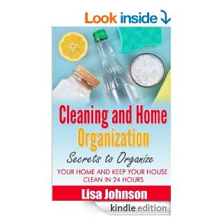 Cleaning and Home Organization   Secrets to Organize Your Home and Keep Your House Clean in 24 Hours (Cleaning, Cleaning House, Cleaning and Organizing, Organizing, Declutter)   Kindle edition by Lisa Johnson, Declutter De clutter, De stress Your Life, Cle