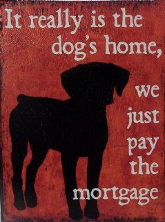 Humorous Dog Lover Quotes Wood Plank Print   9" X 12", "It Really Is the Dog's Home, We Just Pay the Mortgage"  