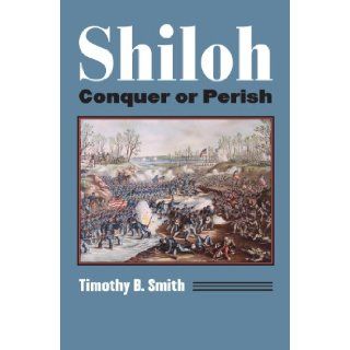Shiloh Conquer or Perish (Modern War Studies) Timothy B. Smith 9780700619955 Books
