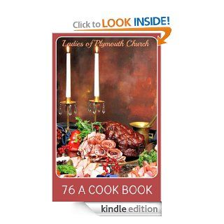 76 A Cook Book (The Classic American Cookery of One Thousand One Hundred Twenty Recipes And The Hints for the Household Daily Use Plus the Preserves Method)   Kindle edition by Des Moines, Jowa Ladies of Plymouth Church. Cookbooks, Food & Wine Kindle e