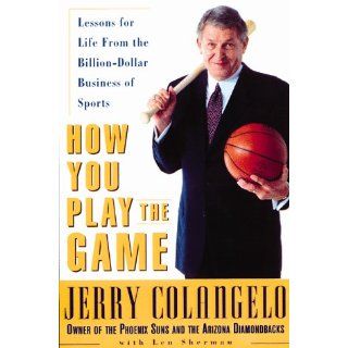 How You Play the Game Lessons for Life from the Billion Dollar Business of Sports Jerry Colangelo, Len Sherman 9780814404881 Books