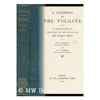 A grammar of the Vulgate,  Being an introduction to the study of the latinity of the Vulgate Bible,  William Edward Plater Books