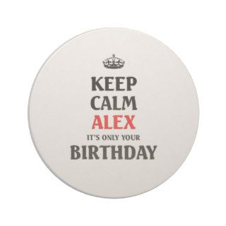 Keep calm alex it's only your birthday beverage coaster