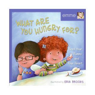 What Are You Hungry For? Feed Your Tummy and Your Heart Emme Aronson, Phillip Aronson, Erik Brooks 9780060543075 Books
