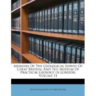 Memoirs Of The Geological Survey Of Great Britain, And The Museum Of Practical Geology In London, Volume 11 (9781175135391) Geological Survey of Great Britain Books