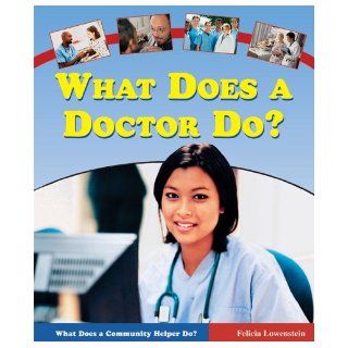 What Does a Doctor Do? (What Does a Community Helper Do?) Felicia Lowenstein 9780766025424 Books