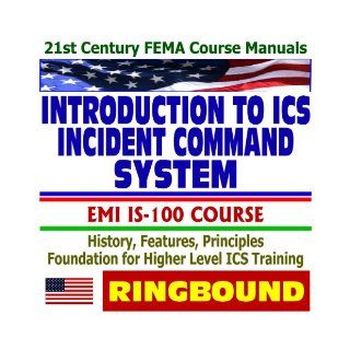 21st Century FEMA Course Manuals   Introduction to the Incident Command System (ICS), IS 100 Course, History, Features, Principles, Foundation for Higher Level ICS Training (Ringbound) Federal Emergency Management Agency (FEMA) 9781422011317 Books