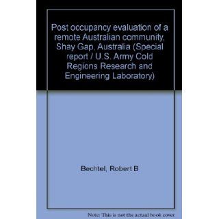 Post occupancy evaluation of a remote Australian community, Shay Gap, Australia (Special report / U.S. Army Cold Regions Research and Engineering Laboratory) Robert B Bechtel Books