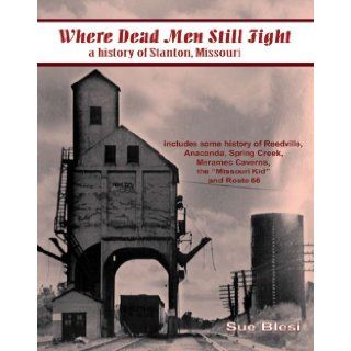 Where Dead Men Still Fight A History of Stanton, Missouri Sue Blesi, Glen Blesi 9780979765438 Books