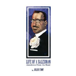 Life of a Salesman Anecdotes from the Road Julius Troy 9781432764685 Books