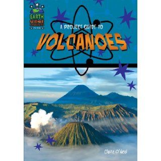 A Project Guide to Volcanoes (Earth Science Projects for Kids) Claire O'Neal 9781584158684 Books