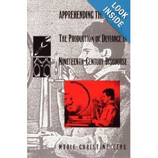 Apprehending the Criminal The Production of Deviance in Nineteenth Century Discourse (Post Contemporary Interventions) Marie Christine Leps 9780822312710 Books