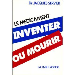 Le medicament, inventer ou mourir (French Edition) Jacques Servier 9782710301165 Books