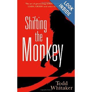 Shifting the Monkey The Art of Protecting Good People From Liars, Criers, and Other Slackers Todd Whitaker 9780982702970 Books
