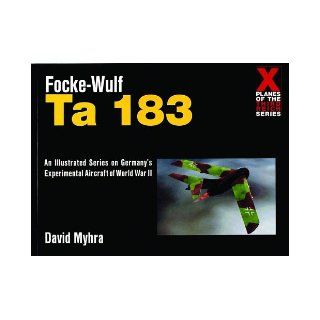 Focke Wulf Ta 183 (X Planes of the Third Reich) David Myhra 9780764309076 Books
