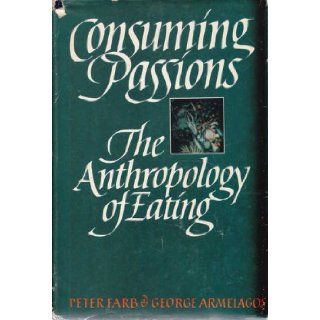Consuming Passions The Anthropology of Eating Peter Farb, George Armelagos 9780395294482 Books