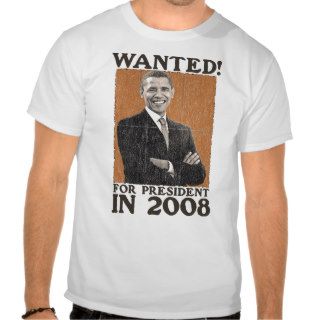 Barack Obama WANTED for president in 2008 Shirt