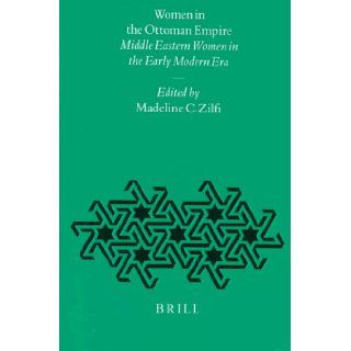 Women in the Ottoman Empire Middle Eastern Women in the Early Modern Era (Ottoman Empire and Its Heritage, Vol 10) Madeline C. Zilfi 9789004108042 Books