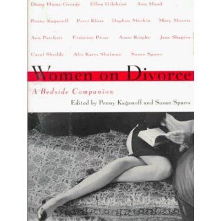 Women on Divorce A Bedside Companion Penny Kaganoff, Susan Spano 9780151001149 Books