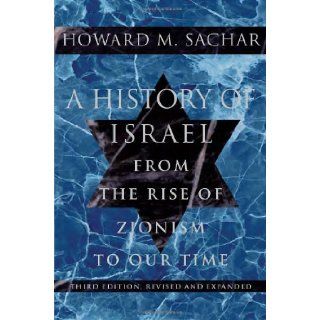 A History of Israel From the Rise of Zionism to Our Time Howard M. Sachar 9780375711329 Books