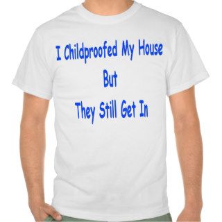 I childproofed my house but they still get in tshirts