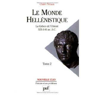 Le Monde hellnistique, tome 2  La Grce et l'Orient, 323 146 av. J. C. Claire Praux 9782130526070 Books