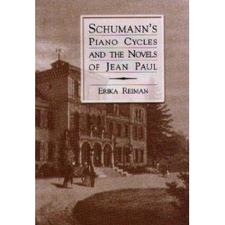 Schumann's Piano Cycles and the Novels of Jean Paul (Eastman Studies in Music) Erika Reiman 9781580461450 Books