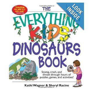 The Everything Kids' Dinosaurs Book Stomp, Crash, And Thrash Through Hours of Puzzles, Games, And Activities Kathi Wagner, Sheryl Racine 9781593373603 Books