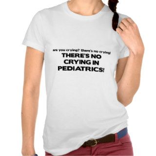 No Crying in Pediatrics Shirts