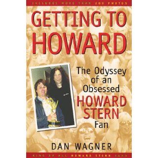 Getting to Howard The Odyssey of an Obsessed Howard Stern Fan Dan Wagner 9780966537871 Books