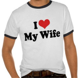 I Love My Wife T Shirt
