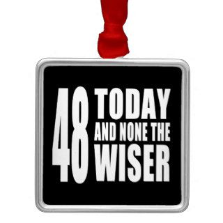 Funny 48th Birthdays  48 Today and None the Wiser Ornaments