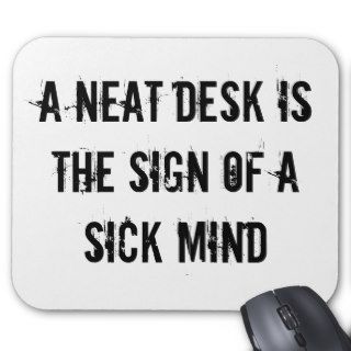 A Neat Desk Is The Sign Of A Sick Mind Mousepad