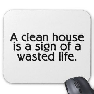 A Clean House Is A Sign Of A Wasted Life Mousepads