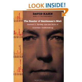 The Reader of Gentlemen's Mail Herbert O. Yardley and the Birth of American Codebreaking eBook David Kahn Kindle Store