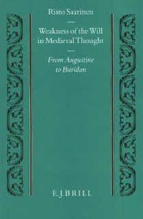 Weakness of the Will in Medieval Thought From Augustine to Buridan (Studien Und Texte Zur Geistesgeschichte Des Mittelalters) Risto Saarinen 9789004099944 Books