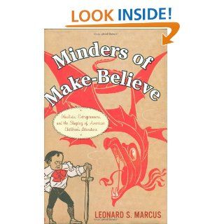 Minders of Make Believe Idealists, Entrepreneurs, and the Shaping of American Children's Literature Leonard Marcus 9780395674079 Books
