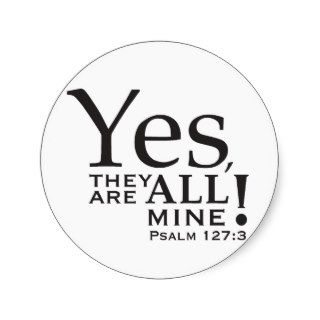 "Yes, they ARE all mine" shirt Round Stickers