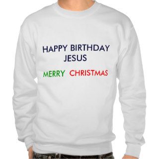 Happy Birthday Jesus Merry Christmas Shirt Pullover Sweatshirts