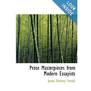 Prose Masterpieces from Modern Essayists James Anthony Froude 9781426498343 Books