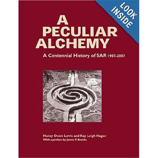 A Peculiar Alchemy A Centennial History of SAR 1907 2007 Nancy Owen Lewis, Kay Leigh Hagan 9781930618848 Books