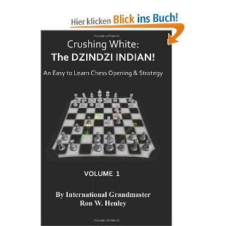 Crushing White The DZINDZI INDIAN An Easy To Learn Chess Opening & Strategy Ron W. Henley Fremdsprachige Bücher