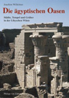 Die gyptischen Oasen Stdte, Tempel und Grber in der Libyschen Wste Joachim Willeitner Bücher
