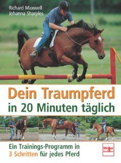 Dein Traumpferd in 20 Minuten tglich Ein Trainings Programm in 3 Schritten fr jedes Pferd Richard Maxwell, Johanna Sharples Bücher