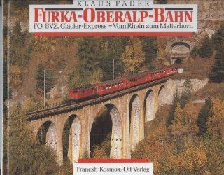Furka   Oberalp  Bahn. FO, BVZ, Glacier  Express. Vom Rhein zum Matterhorn Klaus Fader Bücher