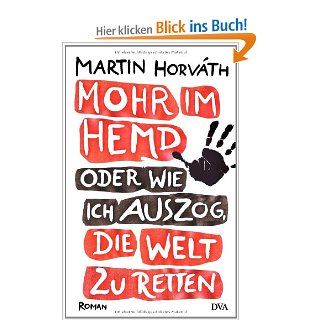 Mohr im Hemd oder Wie ich auszog, die Welt zu retten Roman Martin Horvth Bücher