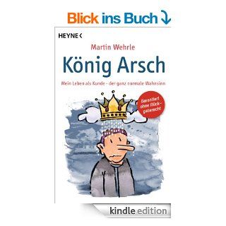 Knig Arsch Mein Leben als Kunde   der ganz normale Wahnsinn eBook Martin Wehrle Kindle Shop