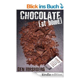 Chocolate at Home How to Make your own Homemade Chocolate Creations out of Nature's Most Complex and Antioxidant Rich Food (Paleo friendly) eBook Ben Hirshberg Kindle Shop