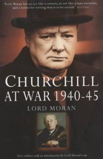 Churchill at War 1940 1945 (9781841196084) Baron Charles McMoran Wilson Moran Books